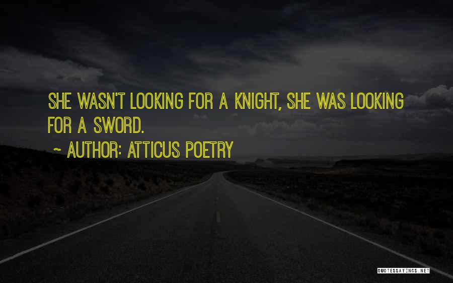 Atticus Poetry Quotes: She Wasn't Looking For A Knight, She Was Looking For A Sword.