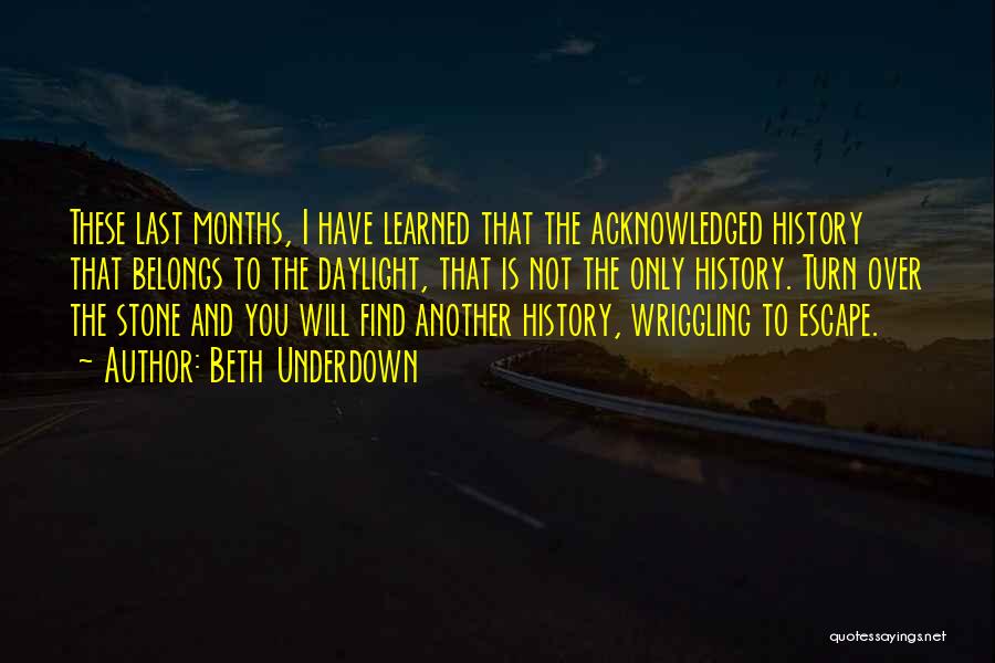 Beth Underdown Quotes: These Last Months, I Have Learned That The Acknowledged History That Belongs To The Daylight, That Is Not The Only