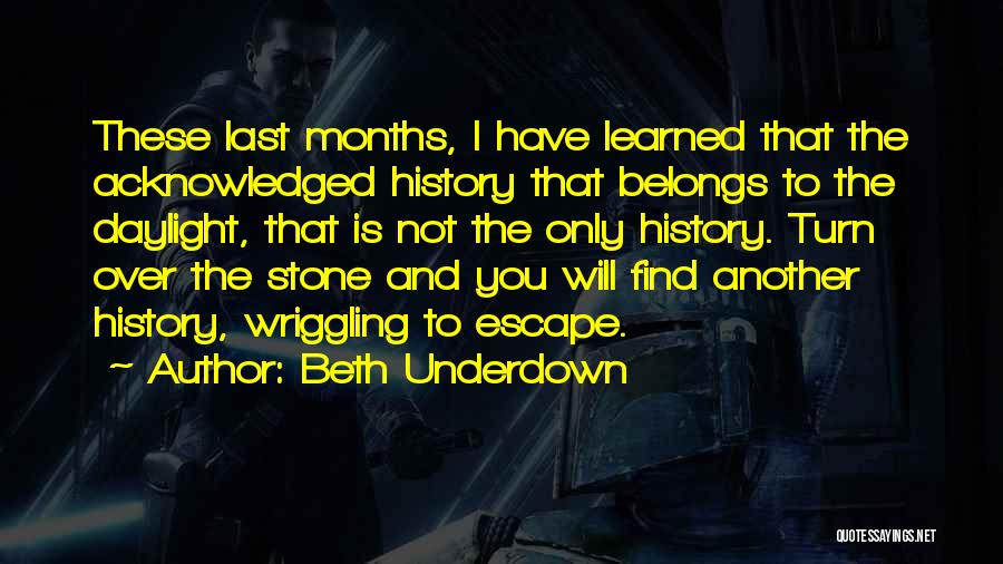 Beth Underdown Quotes: These Last Months, I Have Learned That The Acknowledged History That Belongs To The Daylight, That Is Not The Only