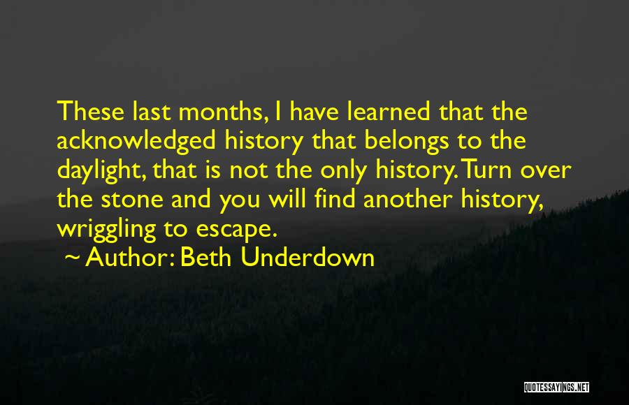 Beth Underdown Quotes: These Last Months, I Have Learned That The Acknowledged History That Belongs To The Daylight, That Is Not The Only