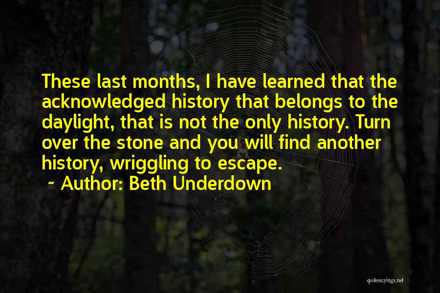 Beth Underdown Quotes: These Last Months, I Have Learned That The Acknowledged History That Belongs To The Daylight, That Is Not The Only