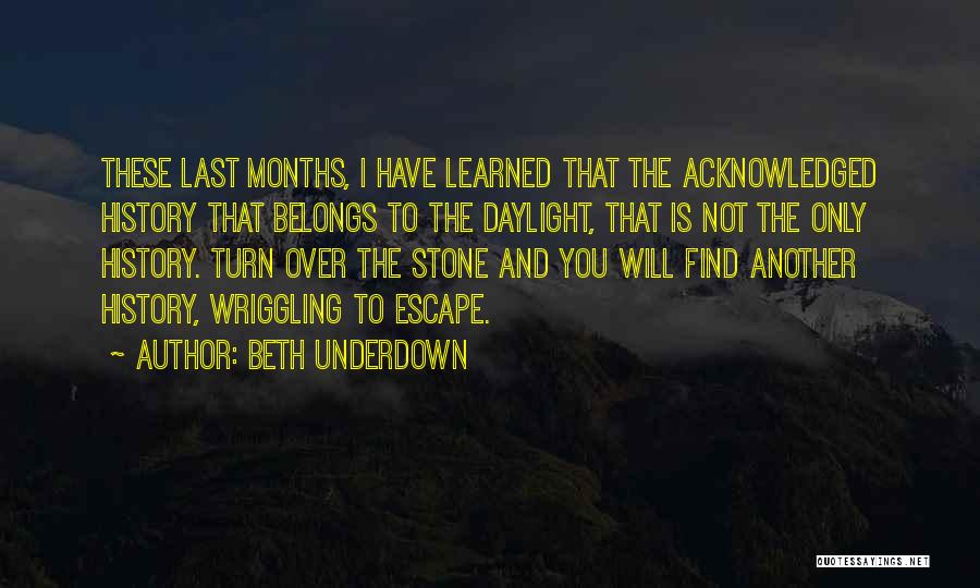 Beth Underdown Quotes: These Last Months, I Have Learned That The Acknowledged History That Belongs To The Daylight, That Is Not The Only