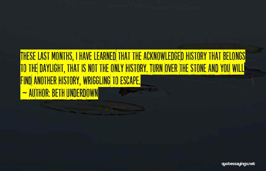 Beth Underdown Quotes: These Last Months, I Have Learned That The Acknowledged History That Belongs To The Daylight, That Is Not The Only