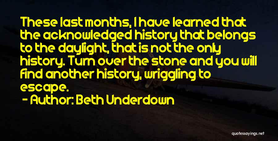 Beth Underdown Quotes: These Last Months, I Have Learned That The Acknowledged History That Belongs To The Daylight, That Is Not The Only