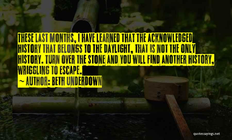 Beth Underdown Quotes: These Last Months, I Have Learned That The Acknowledged History That Belongs To The Daylight, That Is Not The Only