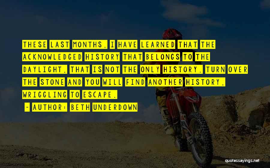 Beth Underdown Quotes: These Last Months, I Have Learned That The Acknowledged History That Belongs To The Daylight, That Is Not The Only