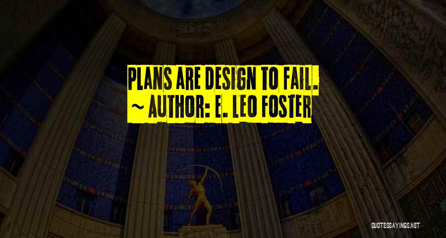 E. Leo Foster Quotes: Plans Are Design To Fail.