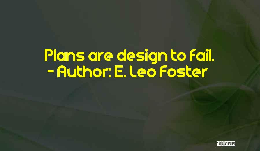 E. Leo Foster Quotes: Plans Are Design To Fail.