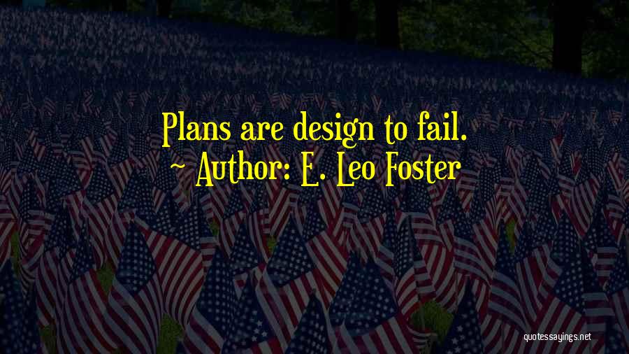 E. Leo Foster Quotes: Plans Are Design To Fail.