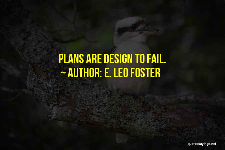 E. Leo Foster Quotes: Plans Are Design To Fail.