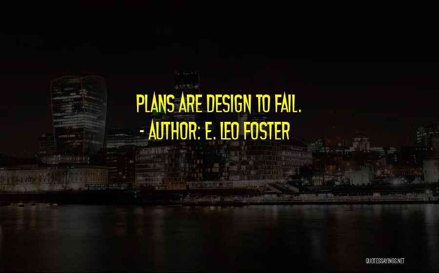 E. Leo Foster Quotes: Plans Are Design To Fail.