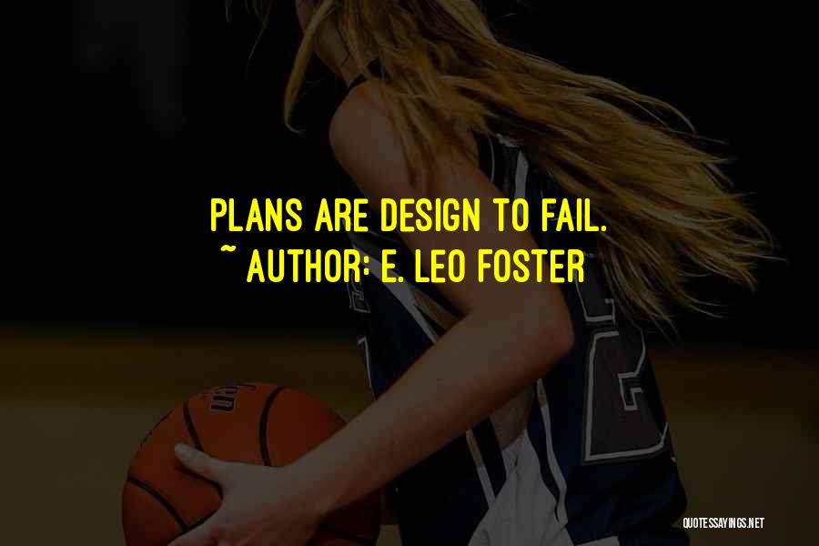 E. Leo Foster Quotes: Plans Are Design To Fail.