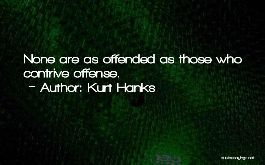 Kurt Hanks Quotes: None Are As Offended As Those Who Contrive Offense.