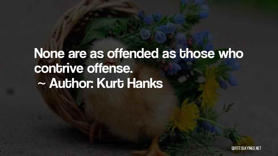 Kurt Hanks Quotes: None Are As Offended As Those Who Contrive Offense.