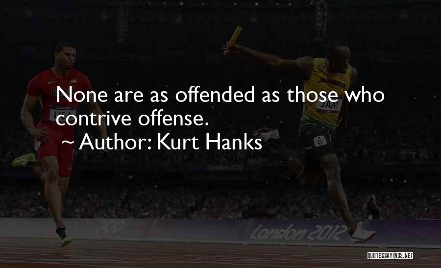 Kurt Hanks Quotes: None Are As Offended As Those Who Contrive Offense.