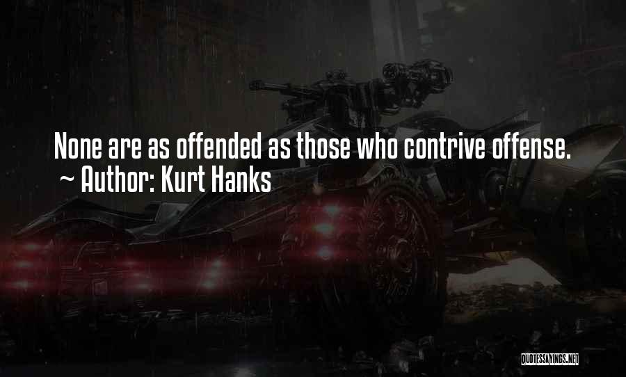 Kurt Hanks Quotes: None Are As Offended As Those Who Contrive Offense.