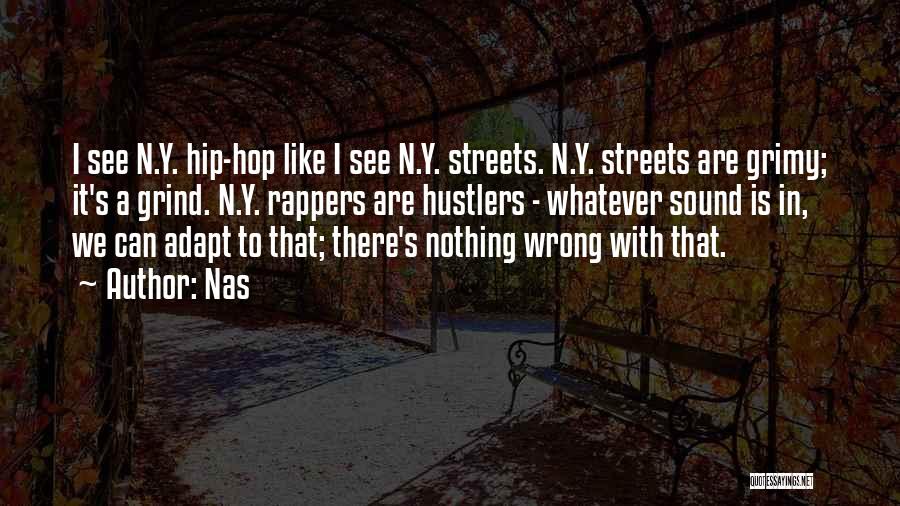 Nas Quotes: I See N.y. Hip-hop Like I See N.y. Streets. N.y. Streets Are Grimy; It's A Grind. N.y. Rappers Are Hustlers