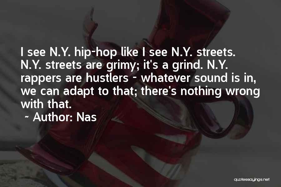 Nas Quotes: I See N.y. Hip-hop Like I See N.y. Streets. N.y. Streets Are Grimy; It's A Grind. N.y. Rappers Are Hustlers