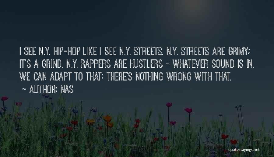 Nas Quotes: I See N.y. Hip-hop Like I See N.y. Streets. N.y. Streets Are Grimy; It's A Grind. N.y. Rappers Are Hustlers