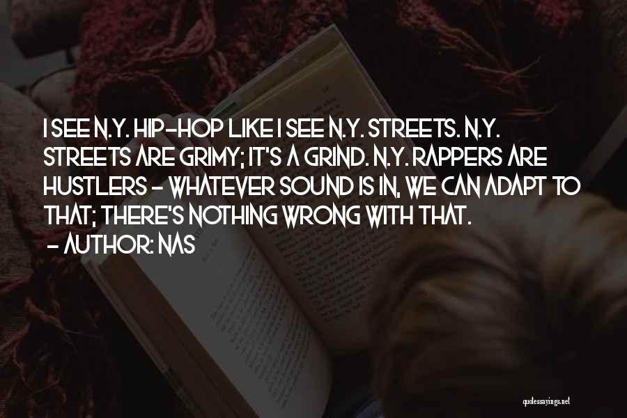 Nas Quotes: I See N.y. Hip-hop Like I See N.y. Streets. N.y. Streets Are Grimy; It's A Grind. N.y. Rappers Are Hustlers