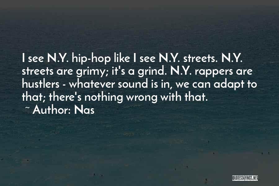 Nas Quotes: I See N.y. Hip-hop Like I See N.y. Streets. N.y. Streets Are Grimy; It's A Grind. N.y. Rappers Are Hustlers