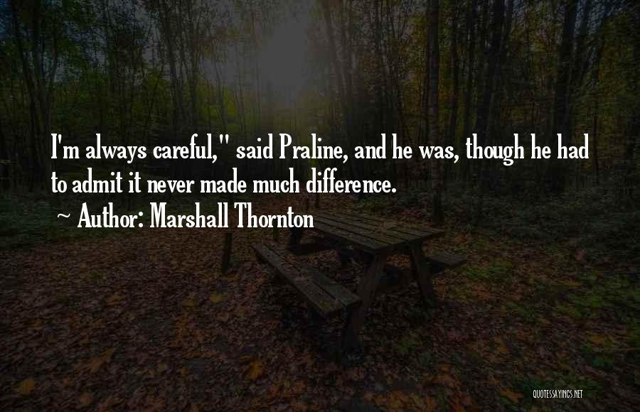 Marshall Thornton Quotes: I'm Always Careful, Said Praline, And He Was, Though He Had To Admit It Never Made Much Difference.