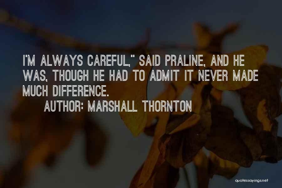 Marshall Thornton Quotes: I'm Always Careful, Said Praline, And He Was, Though He Had To Admit It Never Made Much Difference.