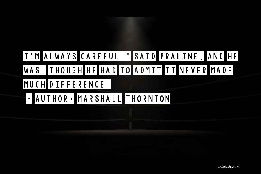 Marshall Thornton Quotes: I'm Always Careful, Said Praline, And He Was, Though He Had To Admit It Never Made Much Difference.