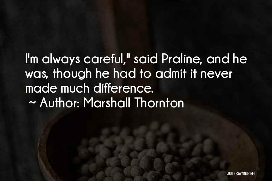 Marshall Thornton Quotes: I'm Always Careful, Said Praline, And He Was, Though He Had To Admit It Never Made Much Difference.