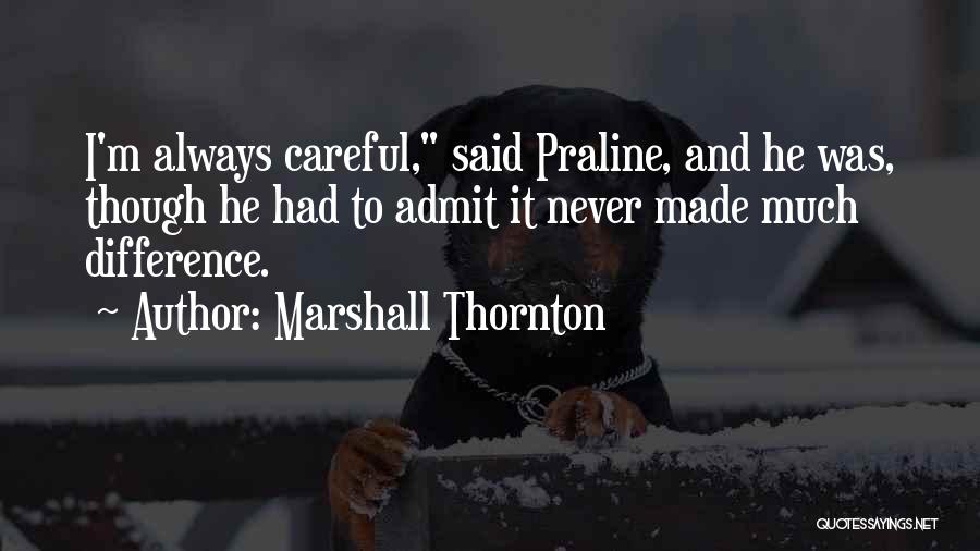 Marshall Thornton Quotes: I'm Always Careful, Said Praline, And He Was, Though He Had To Admit It Never Made Much Difference.