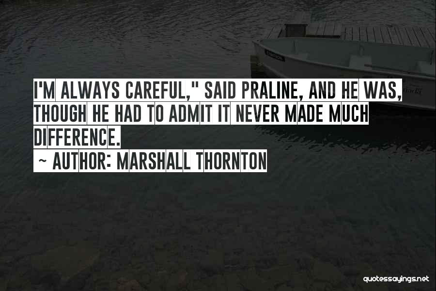 Marshall Thornton Quotes: I'm Always Careful, Said Praline, And He Was, Though He Had To Admit It Never Made Much Difference.