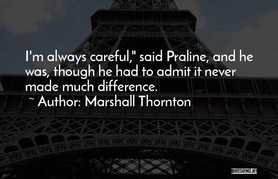 Marshall Thornton Quotes: I'm Always Careful, Said Praline, And He Was, Though He Had To Admit It Never Made Much Difference.