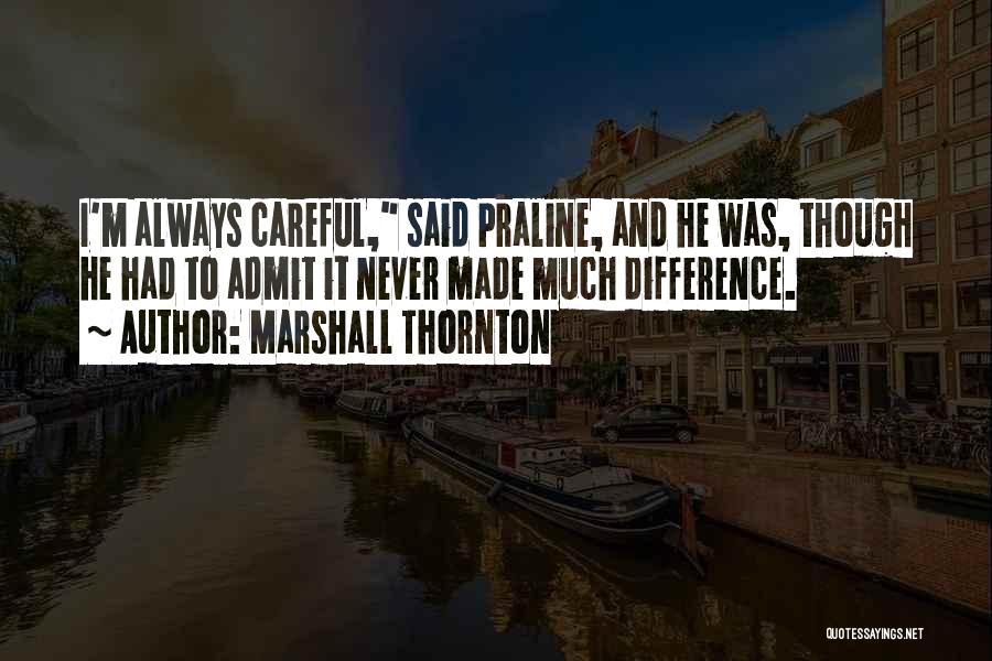 Marshall Thornton Quotes: I'm Always Careful, Said Praline, And He Was, Though He Had To Admit It Never Made Much Difference.