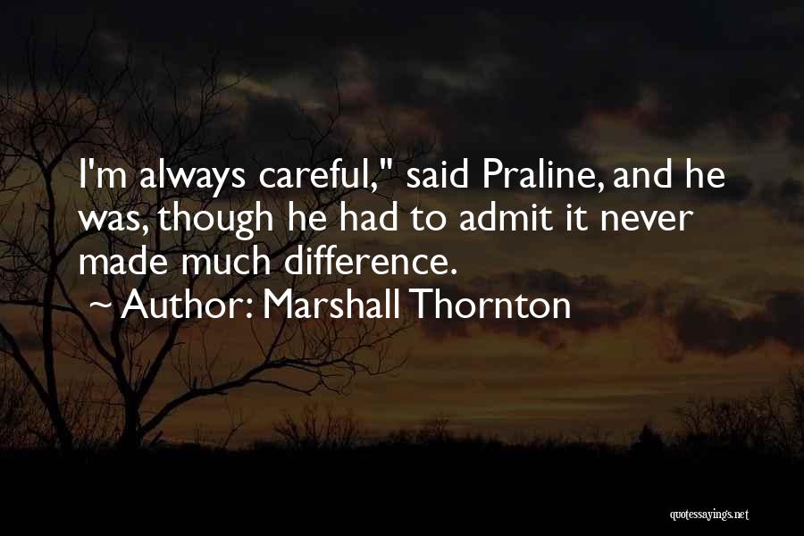 Marshall Thornton Quotes: I'm Always Careful, Said Praline, And He Was, Though He Had To Admit It Never Made Much Difference.