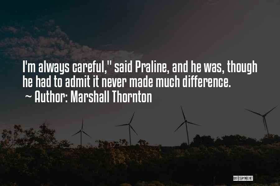 Marshall Thornton Quotes: I'm Always Careful, Said Praline, And He Was, Though He Had To Admit It Never Made Much Difference.