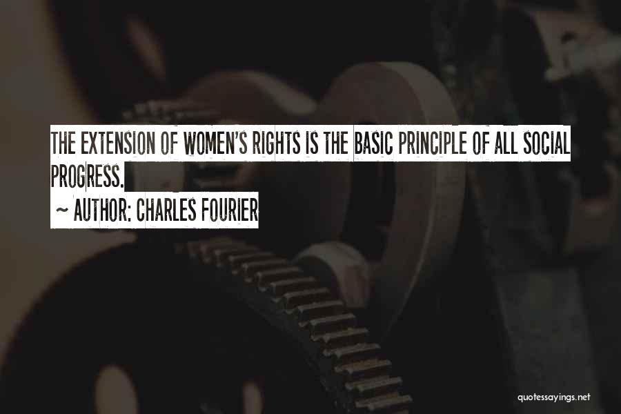 Charles Fourier Quotes: The Extension Of Women's Rights Is The Basic Principle Of All Social Progress.