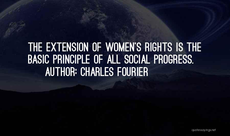 Charles Fourier Quotes: The Extension Of Women's Rights Is The Basic Principle Of All Social Progress.