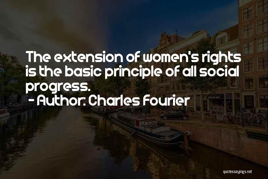 Charles Fourier Quotes: The Extension Of Women's Rights Is The Basic Principle Of All Social Progress.