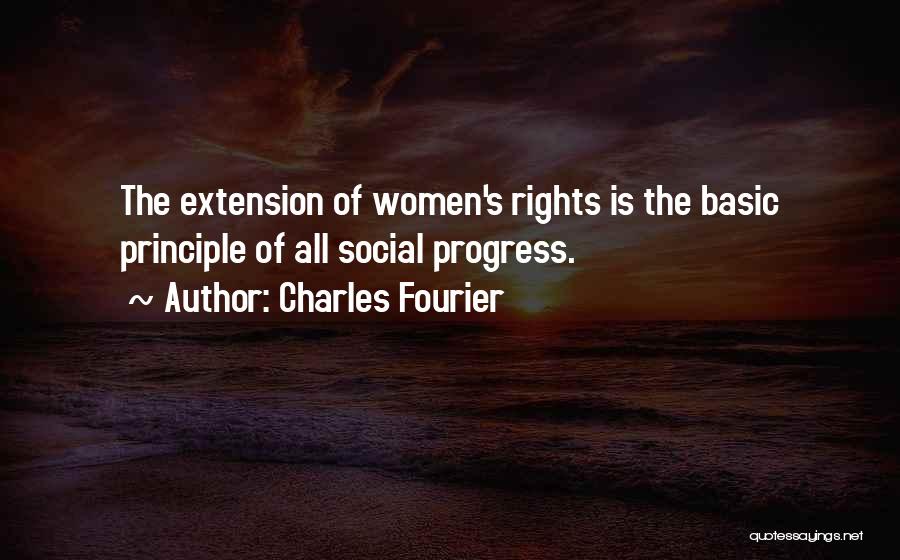 Charles Fourier Quotes: The Extension Of Women's Rights Is The Basic Principle Of All Social Progress.