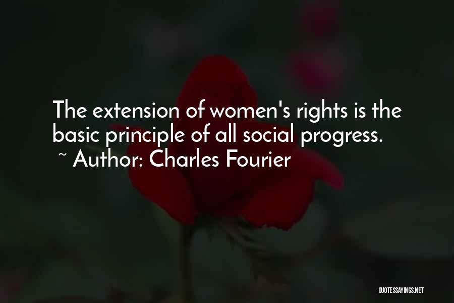 Charles Fourier Quotes: The Extension Of Women's Rights Is The Basic Principle Of All Social Progress.