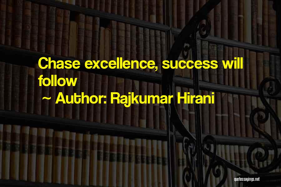 Rajkumar Hirani Quotes: Chase Excellence, Success Will Follow