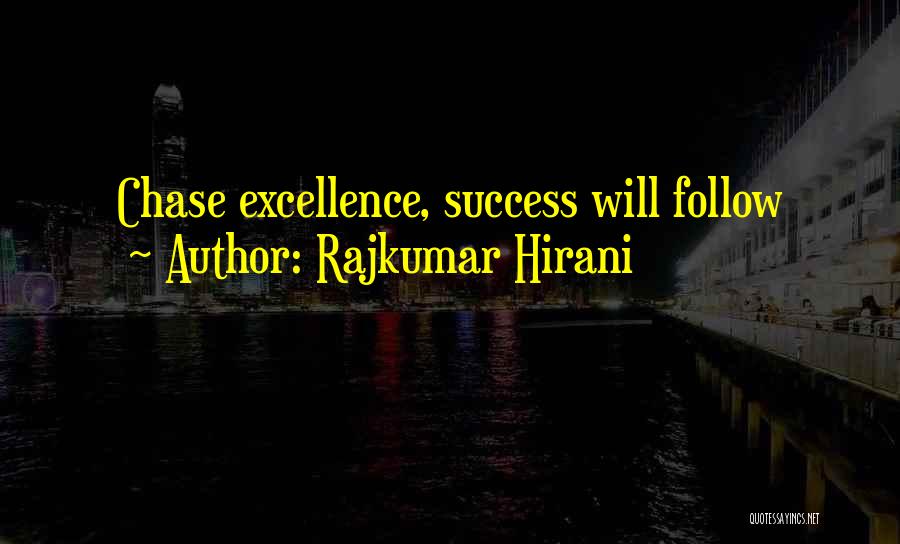 Rajkumar Hirani Quotes: Chase Excellence, Success Will Follow