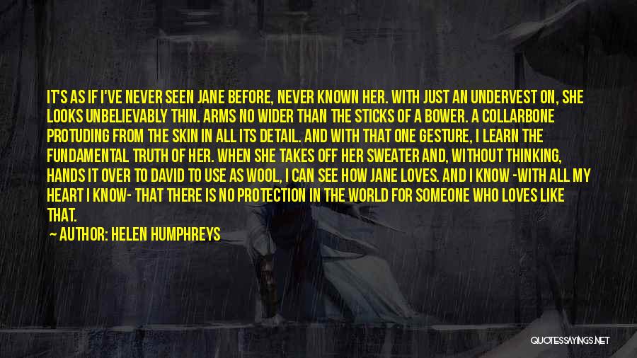 Helen Humphreys Quotes: It's As If I've Never Seen Jane Before, Never Known Her. With Just An Undervest On, She Looks Unbelievably Thin.