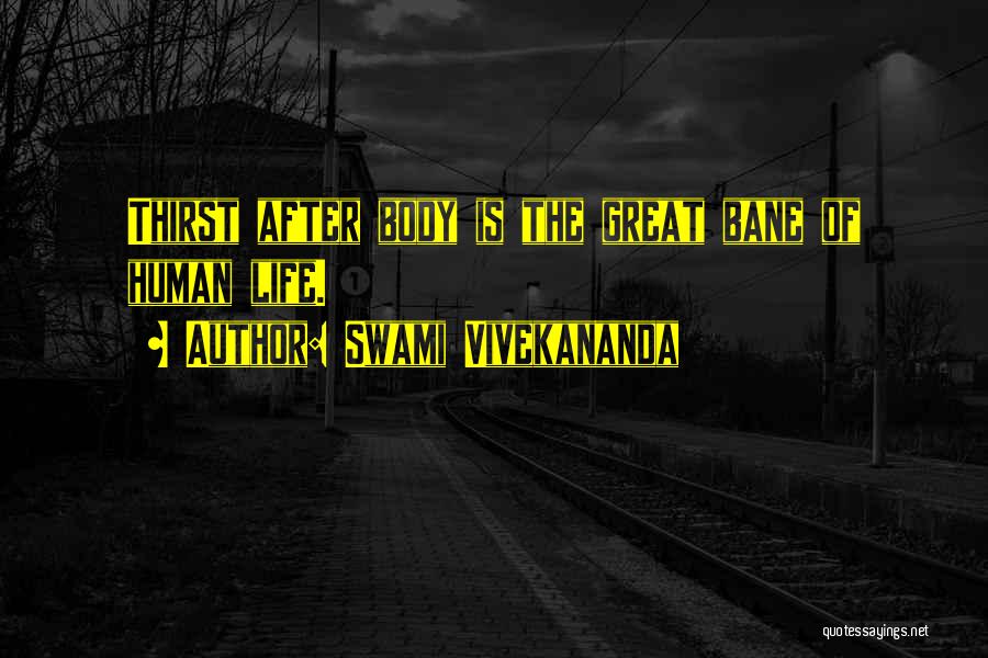 Swami Vivekananda Quotes: Thirst After Body Is The Great Bane Of Human Life.