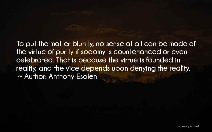 Anthony Esolen Quotes: To Put The Matter Bluntly, No Sense At All Can Be Made Of The Virtue Of Purity If Sodomy Is