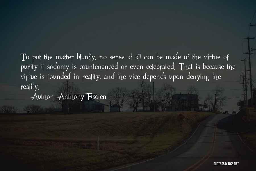 Anthony Esolen Quotes: To Put The Matter Bluntly, No Sense At All Can Be Made Of The Virtue Of Purity If Sodomy Is