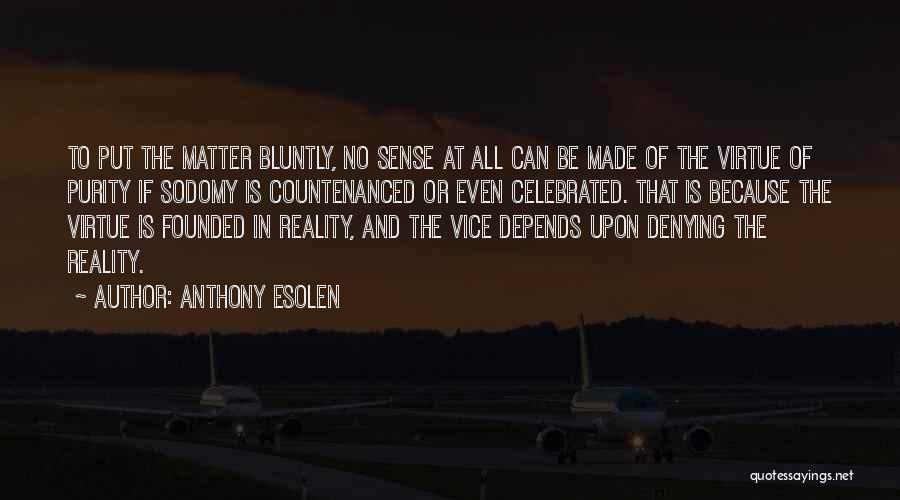 Anthony Esolen Quotes: To Put The Matter Bluntly, No Sense At All Can Be Made Of The Virtue Of Purity If Sodomy Is