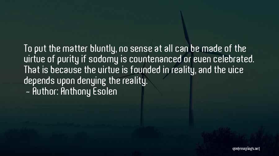 Anthony Esolen Quotes: To Put The Matter Bluntly, No Sense At All Can Be Made Of The Virtue Of Purity If Sodomy Is