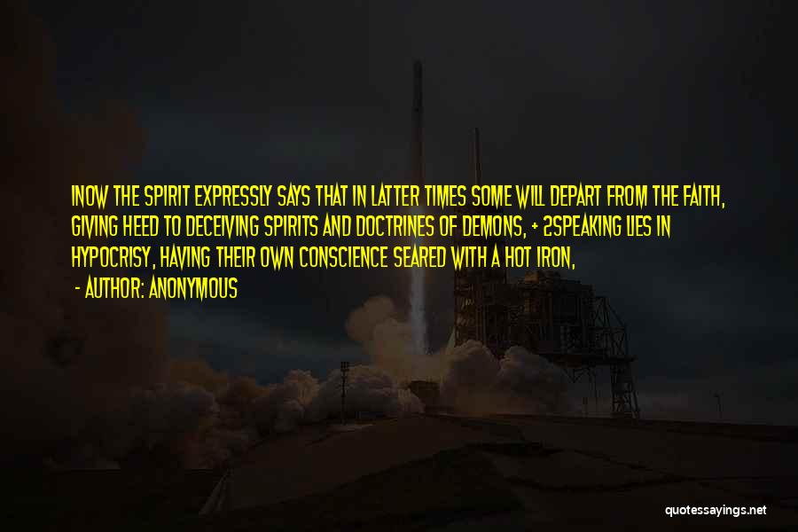 Anonymous Quotes: 1now The Spirit Expressly Says That In Latter Times Some Will Depart From The Faith, Giving Heed To Deceiving Spirits