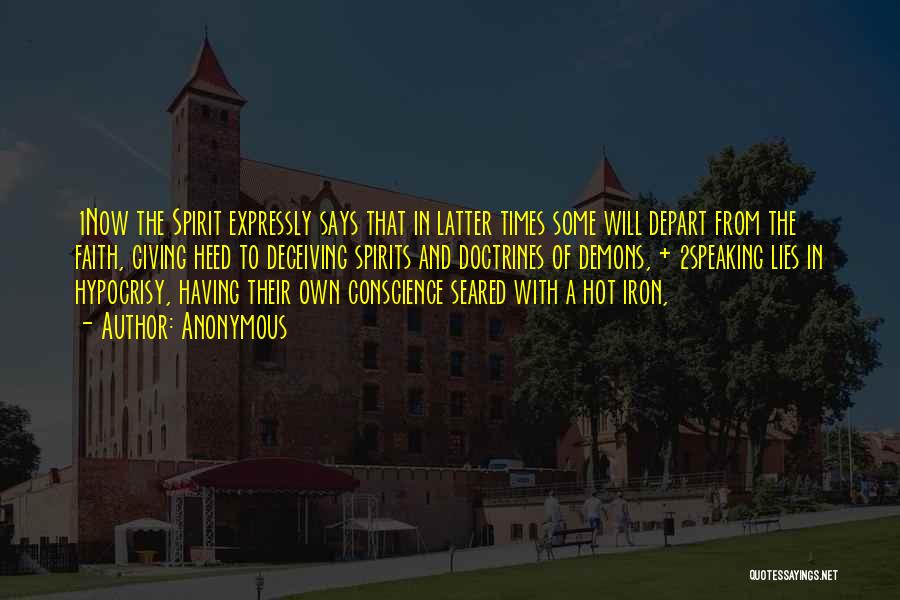Anonymous Quotes: 1now The Spirit Expressly Says That In Latter Times Some Will Depart From The Faith, Giving Heed To Deceiving Spirits